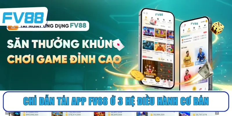 Chỉ dẫn tải app FV88 ở 3 hệ điều hành cơ bản