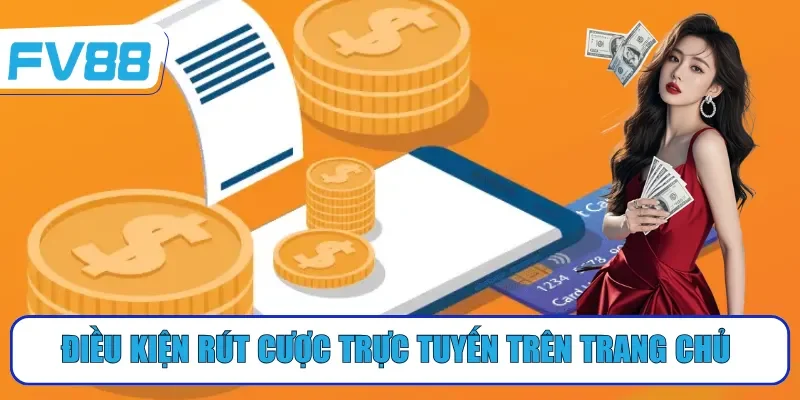 Điều kiện rút cược trực tuyến trên trang chủ