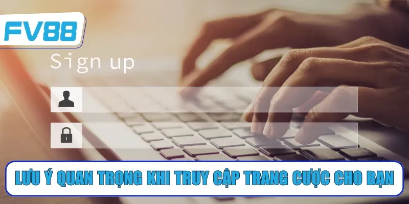 Lưu ý quan trọng khi truy cập trang cược cho bạn