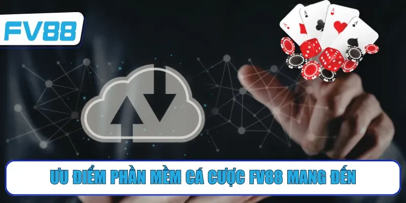 Ưu điểm phần mềm cá cược FV88 mang đến